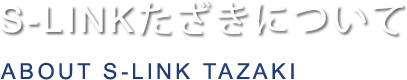 S-LINKたざきについて